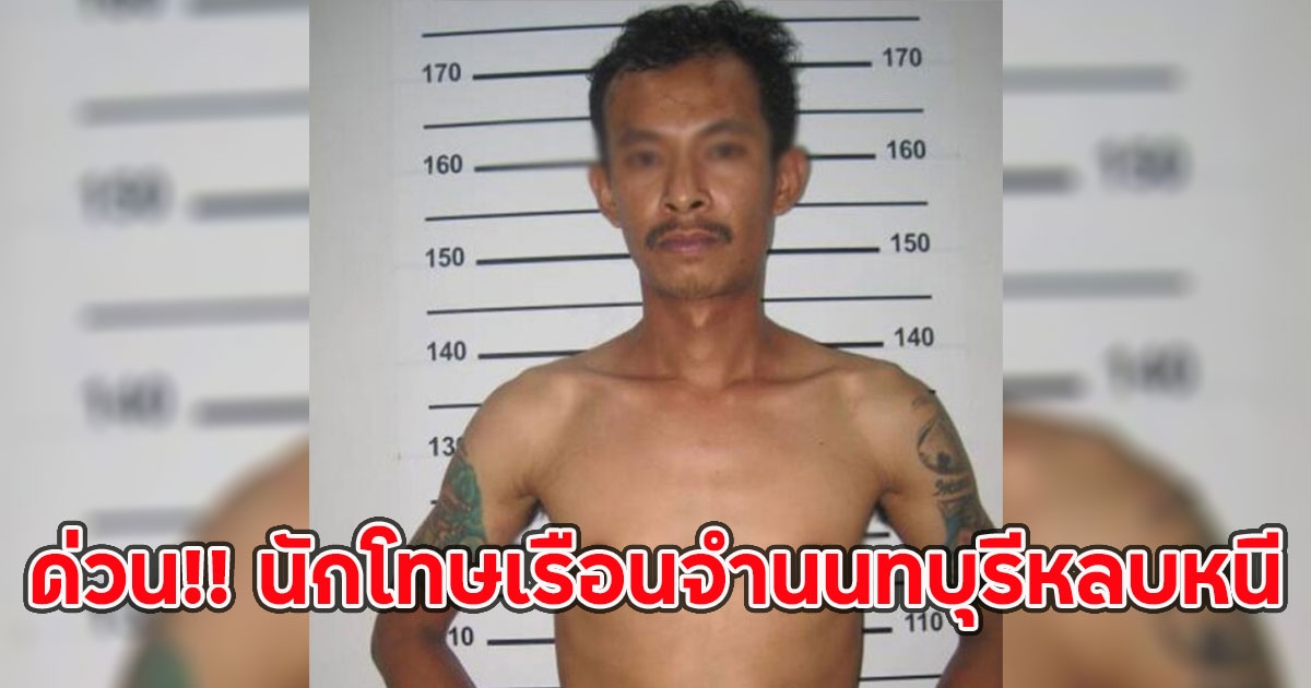 ด่วน!! นักโทษเรือนจำนนทบุรีหลบหนี ขณะออกมาทำงานข้างนอก