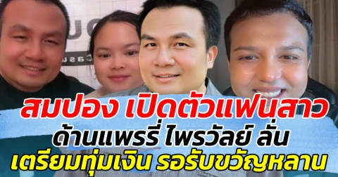 ฮือฮาสนั่น หลัง สมปอง เปิดตัวแฟนสาว ด้านแพรรี่ ไพรวัลย์ ลั่น เตรียมทุ่มเงิน รอรับขวัญหลาน