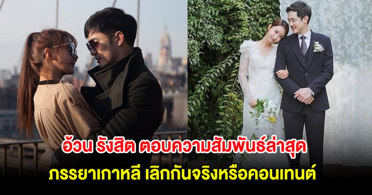 อ้วน รังสิต ตอบความสัมพันธ์ล่าสุดกับภรรยาเกาหลี เลิกกันจริงหรือคอนเทนต์