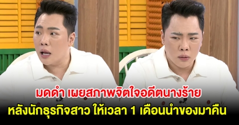 มดดำ เผยสภาพจิตใจอดีตนางร้าย หลังนักธุรกิจสาว ให้เวลา 1 เดือนนำของมาคืน