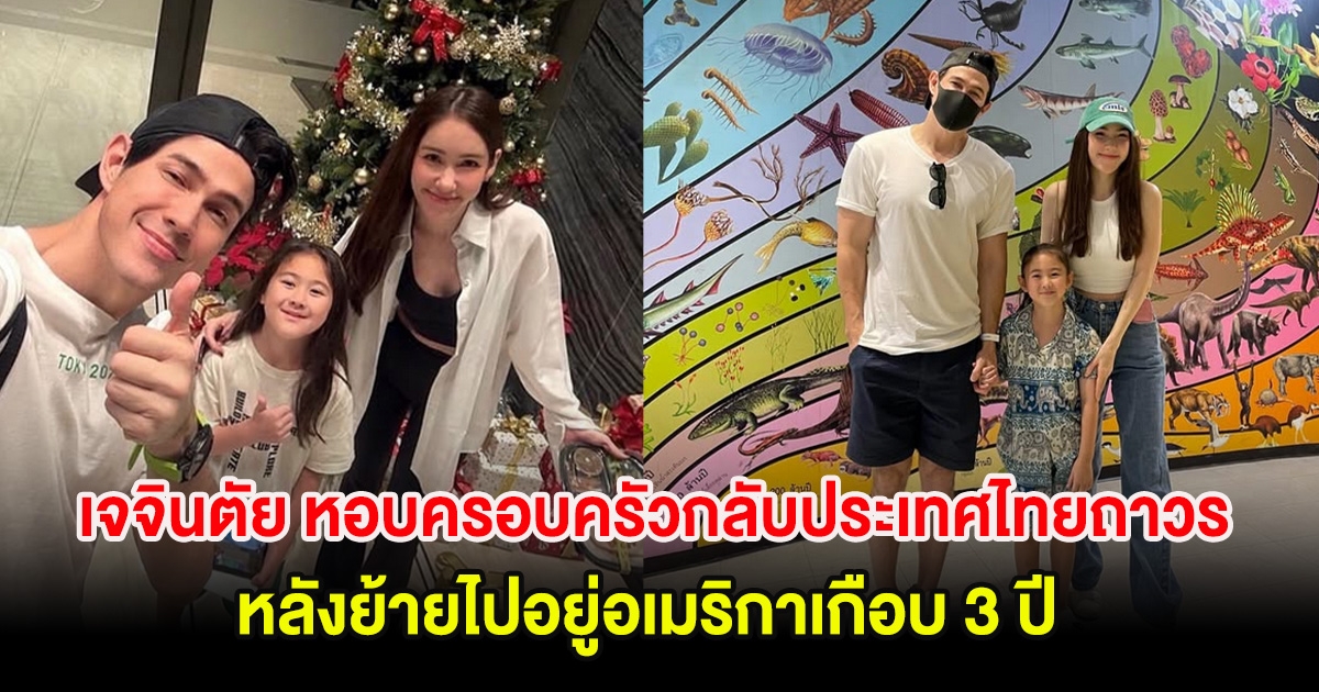 เจจินตัย หอบครอบครัวกลับประเทศไทยถาวร หลังย้ายไปอยู่อเมริกาเกือบ 3 ปี ลั่นไม่สบายอย่างที่คิด