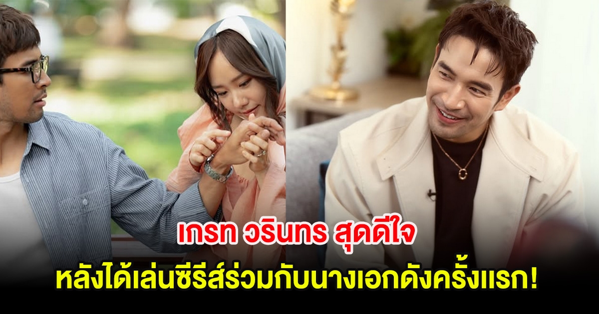 เกรท วรินทร สุดดีใจ หลังได้เล่นซีรีส์ร่วมกับนางเอกดังเป็นครั้งเเรก!