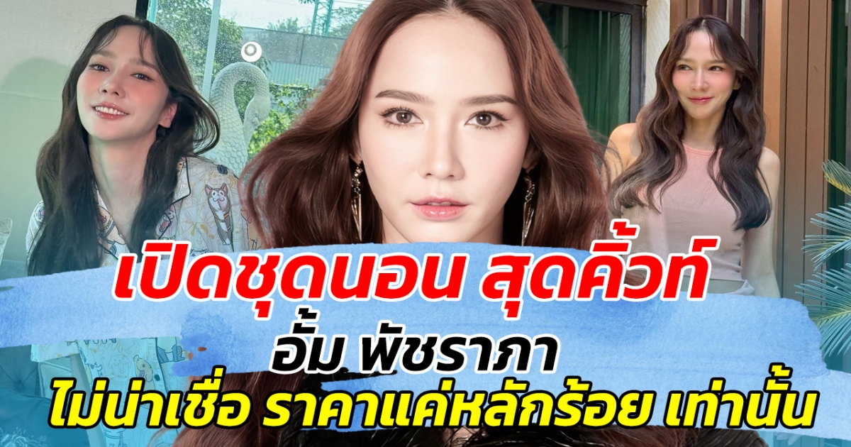 เปิดชุดนอน สุดคิ้วท์ อั้ม พัชราภา ทำแฟนคลับขยี้ตาหนัก ไม่น่าเชื่อ ราคาแค่หลักร้อย