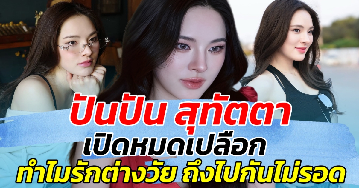 ปันปัน สุทัตตา เปิดหมดเปลือก ทำไมรักต่างวัย ถึงไปกันไม่รอด