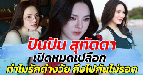 ปันปัน สุทัตตา เปิดหมดเปลือก ทำไมรักต่างวัย ถึงไปกันไม่รอด