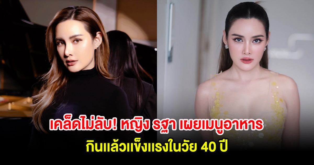 เคล็ดไม่ลับ! หญิง รฐา เผยเมนูอาหาร กินเเล้วเเข็งเเรงในวัย 40 ปี
