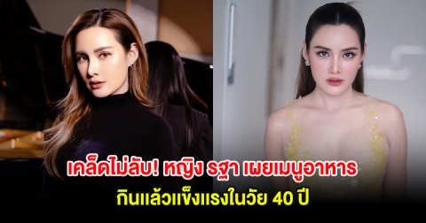 เคล็ดไม่ลับ! หญิง รฐา เผยเมนูอาหาร กินเเล้วเเข็งเเรงในวัย 40 ปี