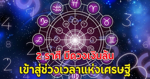 2 ราศี มีดวงเงินล้น เข้าสู่ช่วงเวลาแห่งเศรษฐี