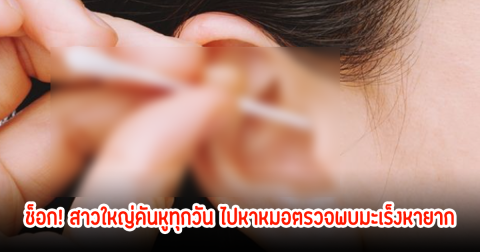 สุดช็อก! หญิงวัย 50 ปี คันหูทุกวัน ไปหาหมอตรวจพบมะเร็งหายาก เผยอาการอย่ามองข้าม
