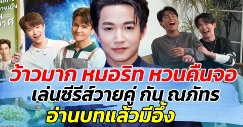 ว้าวมาก หมอริท หวนคืนจอ เล่นซีรีส์วายคู่ กัน ณภัทร อ่านบทแล้วมีอึ้ง!!