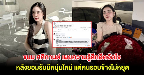 ขนม ศศิกานต์ เผยความรู้สึกอึดอัดใจ หลังยอมรับมีหนุ่มใหม่ แต่คนรอบข้างไม่หยุด