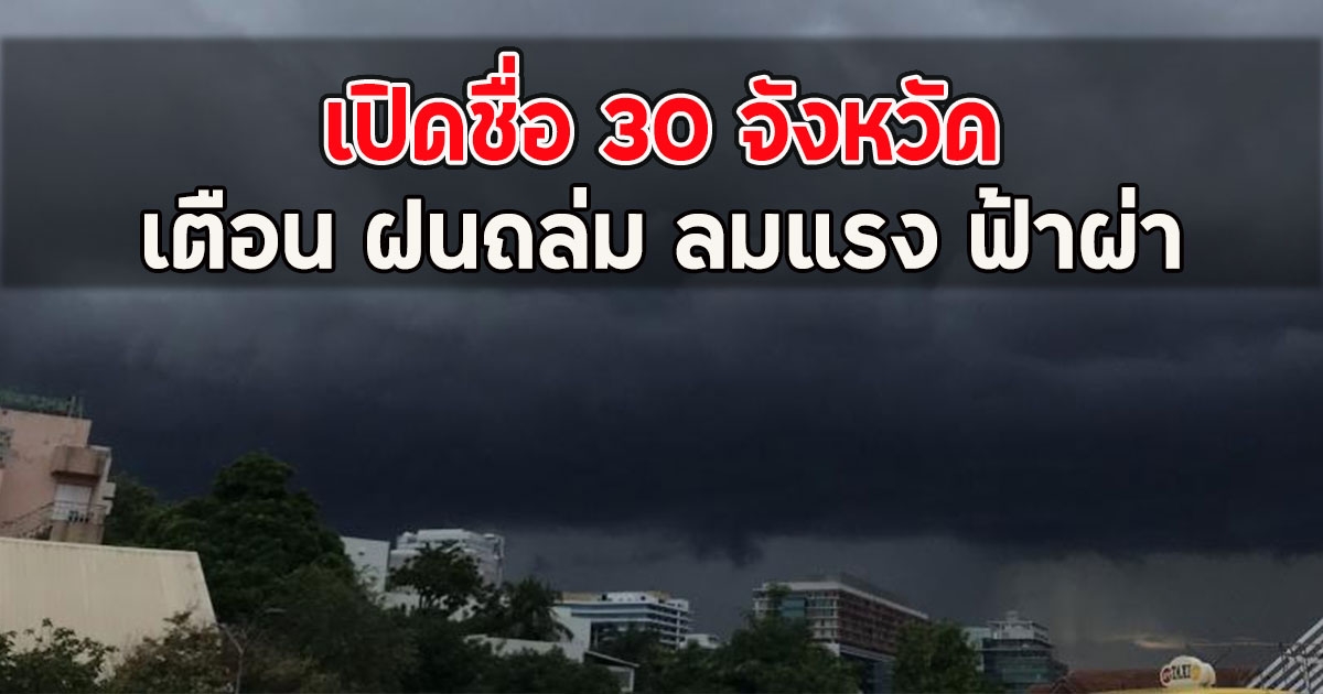 กรมอุตุฯ เปิดชื่อ 30 จังหวัด เตือน ฝนถล่ม ลมแรง ฟ้าผ่า