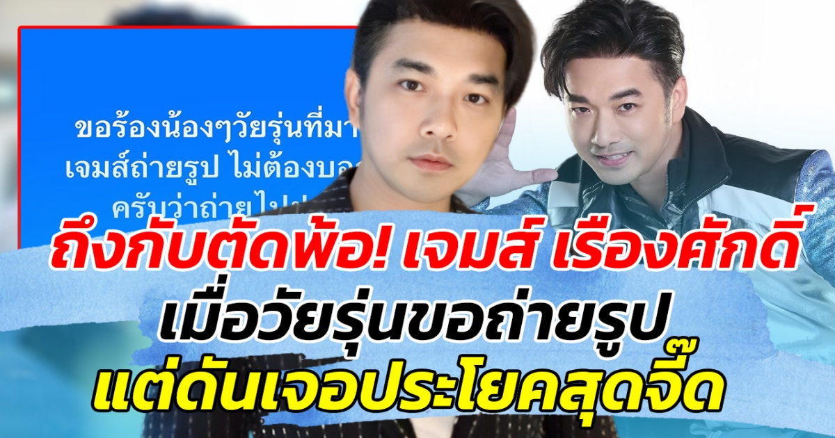 ถึงกับตัดพ้อ! เจมส์ เรืองศักดิ์ เมื่อวัยรุ่นขอถ่ายรูป แต่ดันเจอประโยคสุดจี๊ด