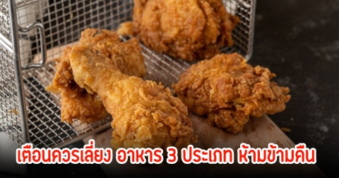 นักโภชนาการ เตือนควรเลี่ยง อาหาร 3 ประเภท ห้ามข้ามคืน ส่งผลต่อสุขภาพเสี่ยงต่อการเกิดมะเร็งอีก