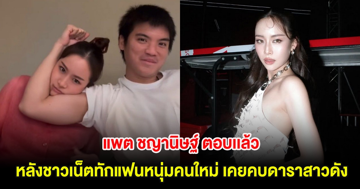 อุ๊ย! แพต ชญานิษฐ์ ตอบเเล้ว หลังชาวเน็ตทักแฟนหนุ่มคนใหม่ เคยคบดาราสาวดัง