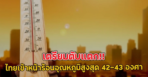 เตรียมตับแตก!! ไทยเข้าหน้าร้อนอุณหภูมิสูงสุด 42-43 องศา