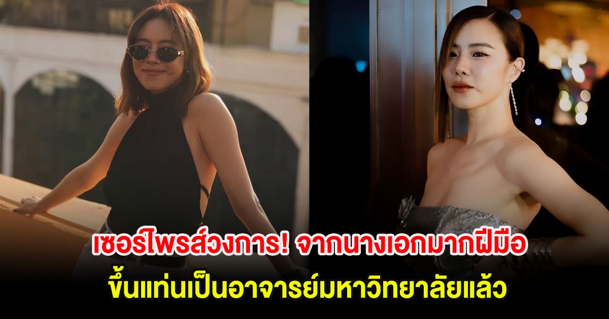 เซอร์ไพรส์วงการ! จากนางเอกมากฝีมือ ขึ้นแท่นเป็นอาจารย์มหาวิทยาลัยแล้ว