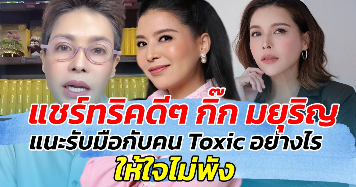 แชร์ทริคดีๆ กิ๊ก มยุริญ แนะรับมือกับคน Toxic อย่างไร ให้ใจไม่พัง!!