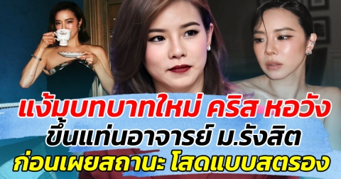 แง้มบทบาทใหม่ คริส หอวัง ขึ้นแท่นอาจารย์ ม.รังสิต ก่อนเผยสถานะ โสดแบบสตรอง