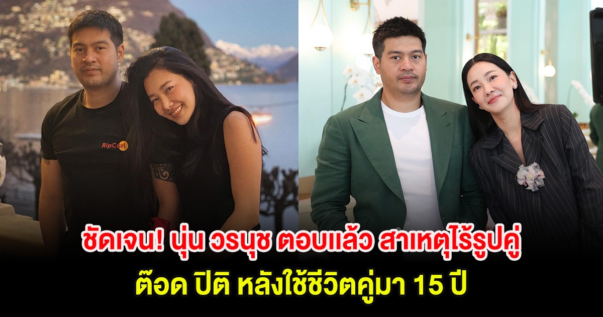 ชัดเจน! นุ่น วรนุช ตอบเเล้ว สาเหตุไร้รูปคู่ ต๊อด ปิติ หลังใช้ชีวิตคู่มา 15 ปี