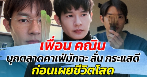 จับจังหวะทอง เพื่อน คณิน บุกตลาดคาเฟ่มัทฉะ ลั่น กระแสดี พาธุรกิจรุ่ง ก่อนเผยชีวิตโสด