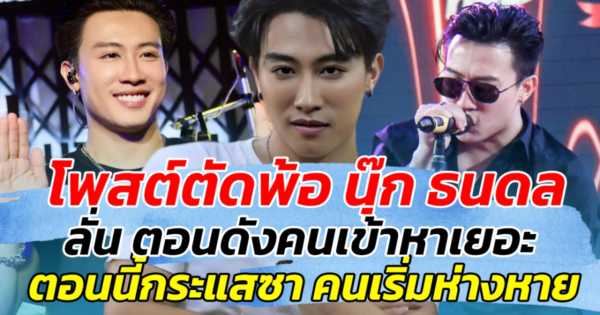 โพสต์ตัดพ้อ นุ๊ก ธนดล ลั่น ตอนดังคนเข้าหาเยอะ ตอนนี้กระแสซา คนเริ่มห่างหาย