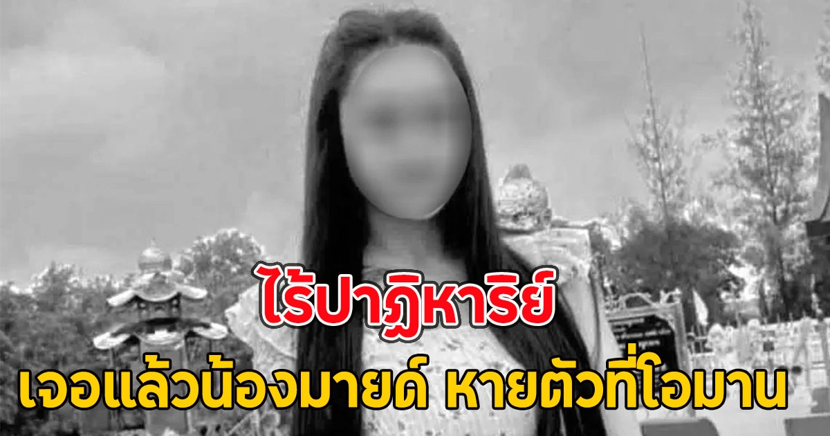 ไร้ปาฏิหาริย์ เจอแล้วน้องมายด์ หายตัวที่โอมาน