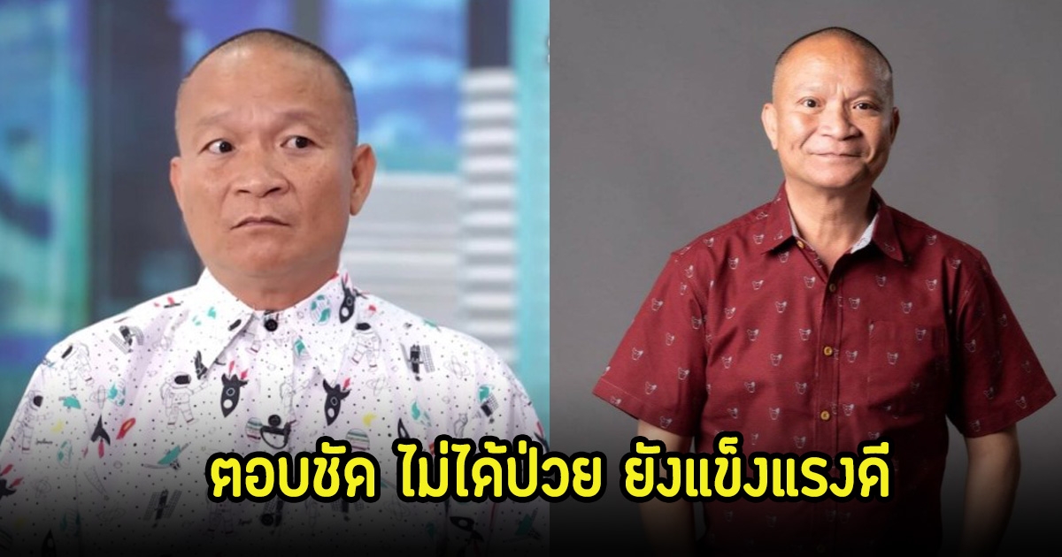 หม่ำ จ๊กมก โต้ข่าวหลายคนเข้าใจผิด ยังแข็งแรงดี ไม่ได้ป่วย