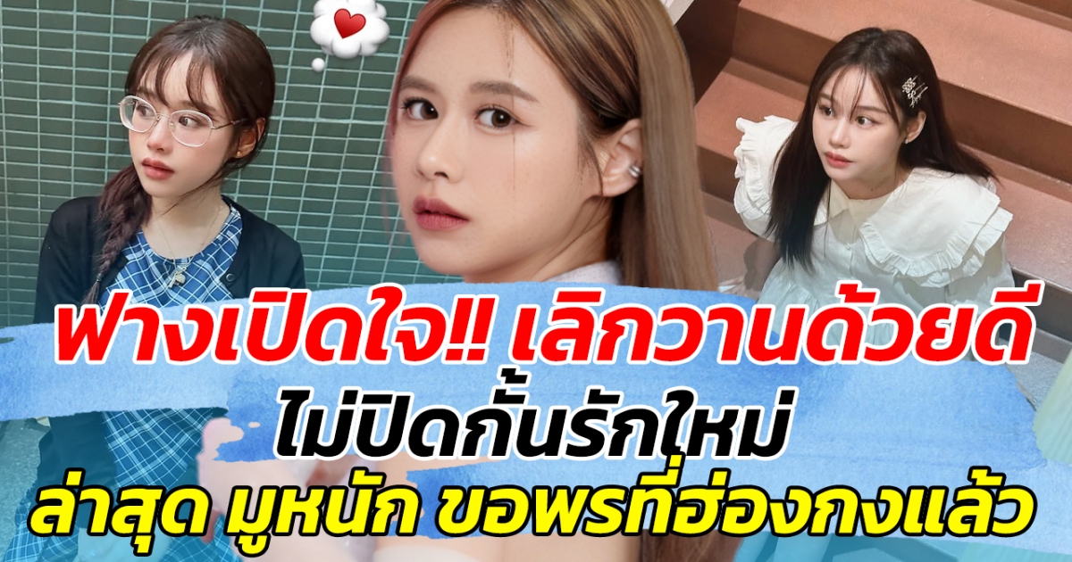 ฟางเปิดใจ!! เลิกวานด้วยดี ไม่ปิดกั้นรักใหม่ ล่าสุด มูหนัก ขอพรที่ฮ่องกงแล้ว