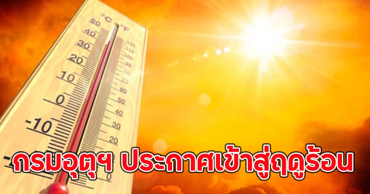 กรมอุตุฯ ประกาศเข้าสู่ฤดูร้อน คาดร้อนตับแตกถึงกลาง พ.ค.