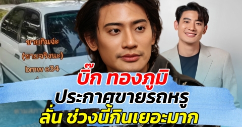 ชาวเน็ตถึงกับทึ่ง หลัง บิ๊ก ทองภูมิ ประกาศขายรถหรู ลั่น ช่วงนี้กินเยอะมาก