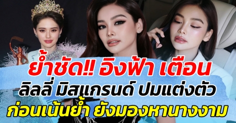 ย้ำชัด!! อิงฟ้า เตือน ลิลลี่ มิสแกรนด์ ปมแต่งตัว ก่อนเน้นย้ำ ยังมองหานางงาม