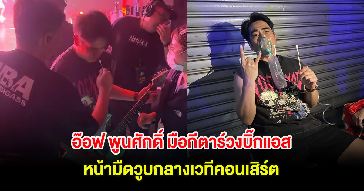 อ๊อฟ พูนศักดิ์ มือกีตาร์วงบิ๊กแอส (Big Ass) หน้ามืดวูบกลางเวทีคอนเสิร์ต
