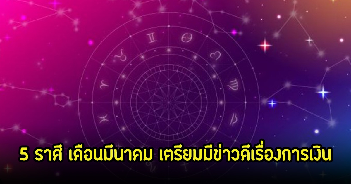 อ.ไวท์ เปิดดวง 5 ราศี เดือนมีนาคม เตรียมมีข่าวดีเรื่องการเงิน