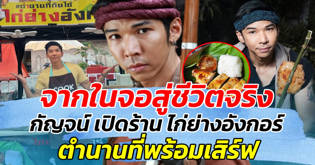จากในจอสู่ชีวิตจริง กัญจน์ เปิดร้าน ไก่ย่างอังกอร์ ในตำนาน พร้อมเสิร์ฟแล้ว