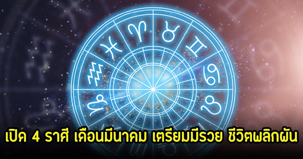 หมอเค้ก เปิด 4 ราศี เดือนมีนาคม เตรียมมีรวย ชีวิตพลิกผัน