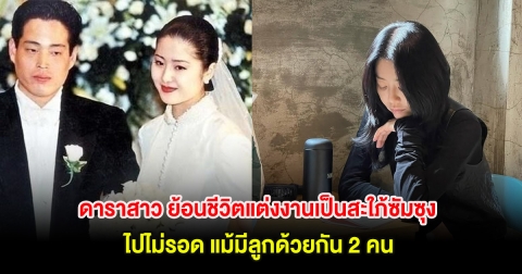 หย่าฟ้าผ่า! ดาราสาว ย้อนชีวิตแต่งงานเป็นสะใภ้ซัมซุง ไปไม่รอด แม้มีลูกด้วยกัน 2 คน (ตปท)