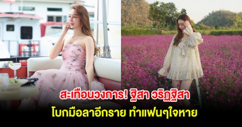 สะเทือนวงการ! ฐิสา วริฏฐิสา โบกมือลาอีกราย ทำแฟนๆใจหาย