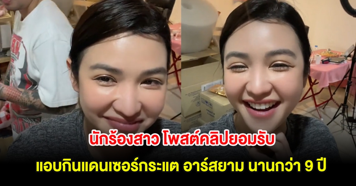 อุ๊ย! นักร้องสาว โพสต์คลิปยอมรับ แอบกินแดนเซอร์กระแต อาร์สยาม นานกว่า 9 ปี
