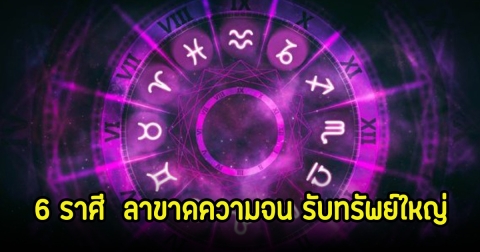 ฟ้าเปิด 6 ราศี  ลาขาดความจน รับทรัพย์ใหญ่ หลังเจอแต่เรื่องแย่ๆ