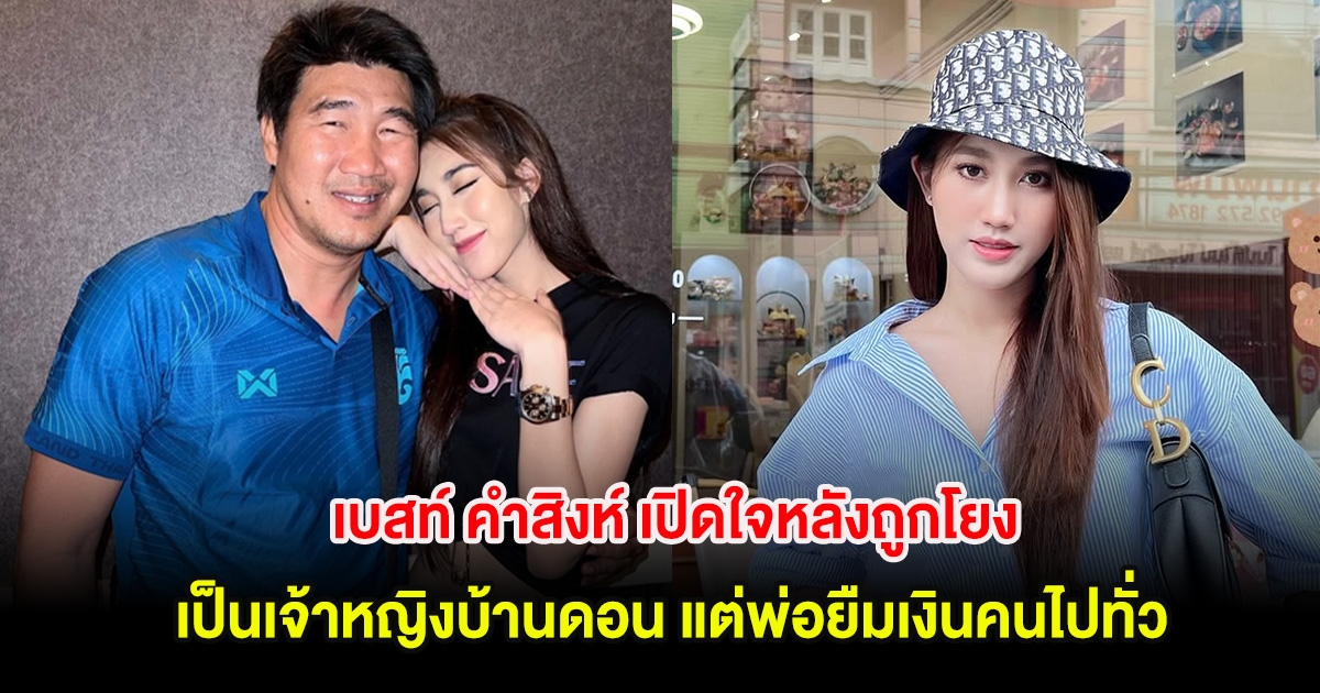 เบสท์ คำสิงห์ เปิดใจหลังถูกโยง เป็นเจ้าหญิงบ้านดอน แต่พ่อยืมเงินคนไปทั่ว
