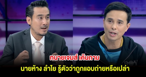 อุ๊ย! ทนายเจมส์ เค้นถามคำตอบ นายห้างประจักษ์ชัย ลำไย รู้ตัวว่าถูกแอบถ่ายหรือเปล่า