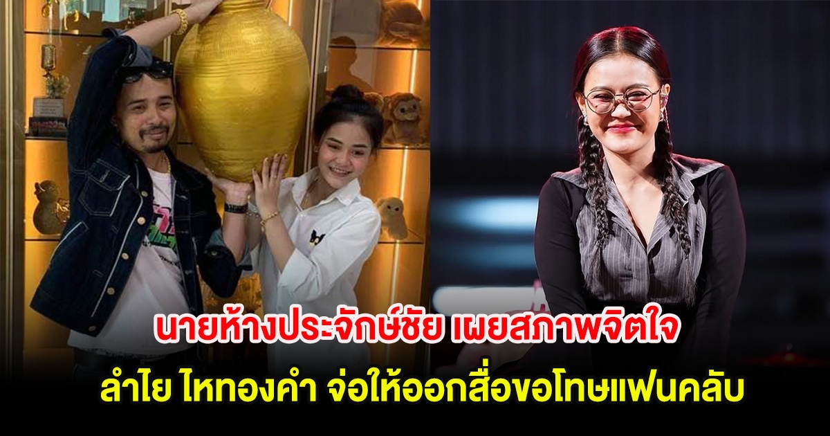 นายห้างประจักษ์ชัย เผยสภาพจิตใจ ลำไย ไหทองคำ จ่อให้ออกสื่อขอโทษแฟนคลับ