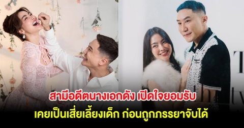 สามีอดีตนางเอกดัง เปิดใจยอมรับ เคยเป็นเสี่ยเลี้ยงเด็ก ก่อนถูกภรรยาจับได้