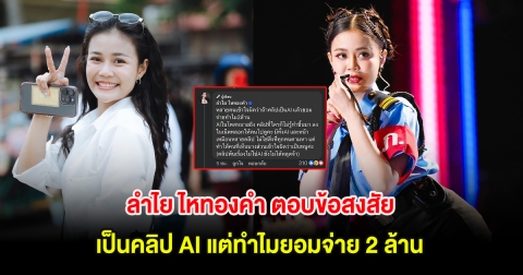 ลำไย ไหทองคำ ตอบข้อสงสัย เป็นคลิป AI แต่ทำไมยอมจ่าย 2 ล้าน