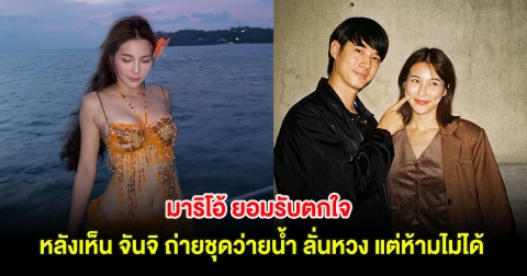 มาริโอ้ ยอมรับตกใจ หลังเห็น จันจิ ถ่ายชุดว่ายน้ำ ลั่นหวง แต่ห้ามไม่ได้