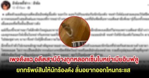 อุ๊ย! เพจดังแฉ อดีตสามีอ้างถูกหลอกเซ็นใบหย่าเมียอินฟลู ยกทรัพย์สินให้นักร้องดัง ลั่นอยากออกโหนกระแส