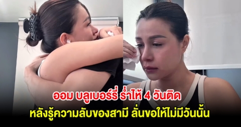 เข่าแทบทรุด! ออม บลูเบอร์รี่ ร่ำไห้ 4 วันติด หลังรู้ความลับของสามี ลั่นขอให้ไม่มีวันนั้น