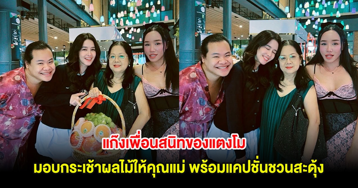 อุ๊ย! แก๊งเพื่อนสนิทของแตงโม มอบกระเช้าผลไม้ให้คุณแม่ พร้อมแคปชั่นชวนสะดุ้ง
