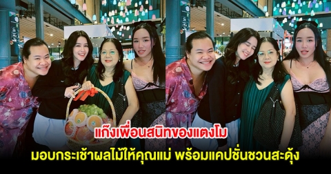 อุ๊ย! แก๊งเพื่อนสนิทของแตงโม มอบกระเช้าผลไม้ให้คุณแม่ พร้อมแคปชั่นชวนสะดุ้ง